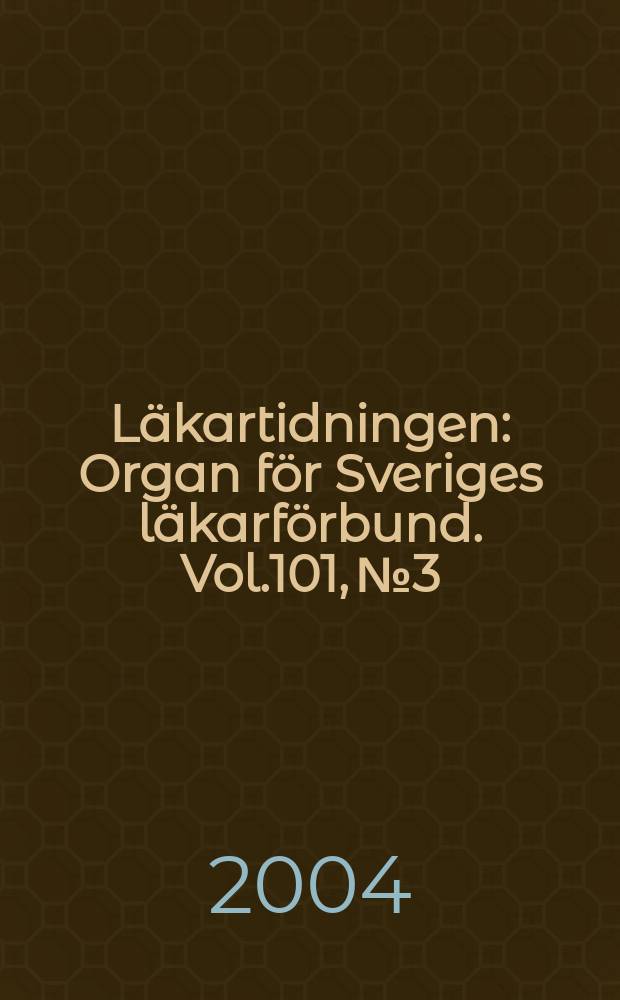 Läkartidningen : Organ för Sveriges läkarförbund. Vol.101, №3