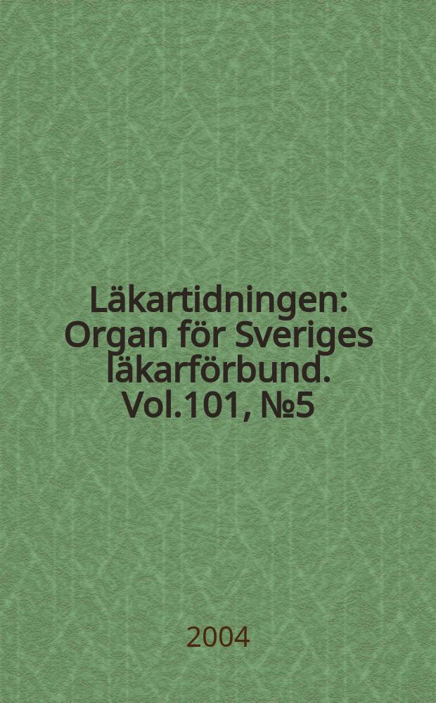 Läkartidningen : Organ för Sveriges läkarförbund. Vol.101, №5