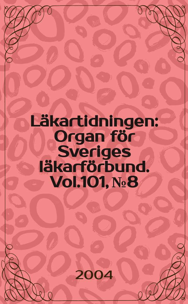 Läkartidningen : Organ för Sveriges läkarförbund. Vol.101, №8