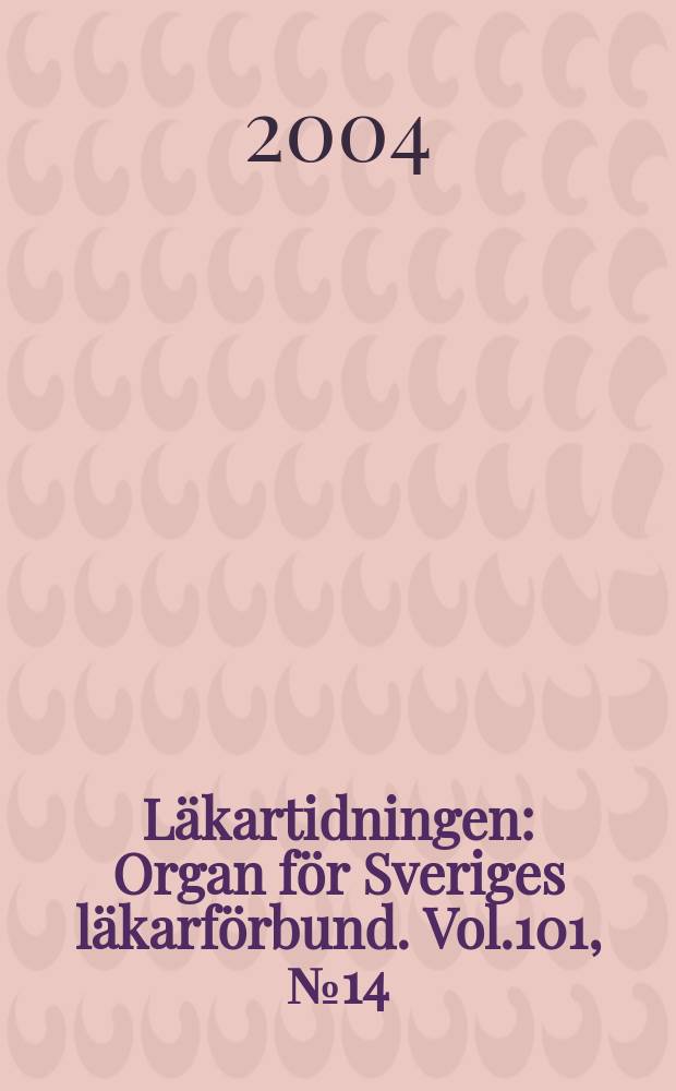 Läkartidningen : Organ för Sveriges läkarförbund. Vol.101, №14