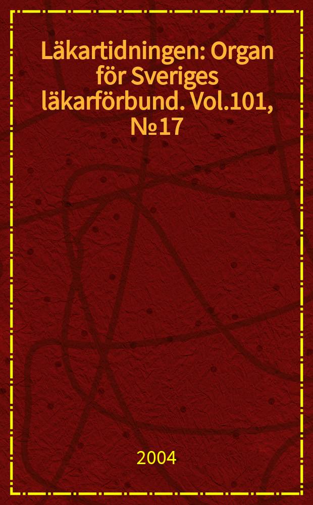 Läkartidningen : Organ för Sveriges läkarförbund. Vol.101, №17