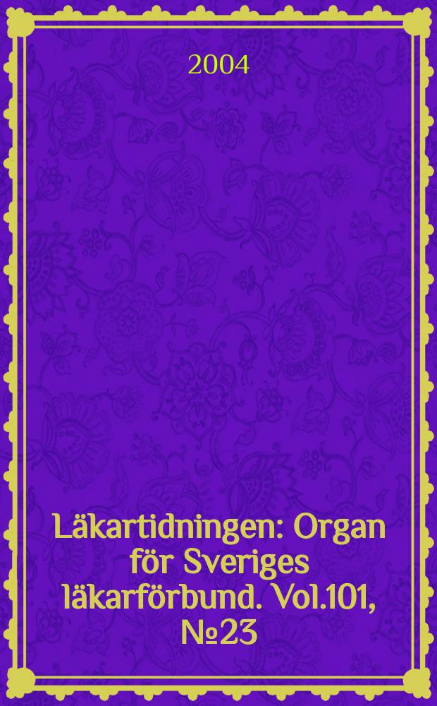 Läkartidningen : Organ för Sveriges läkarförbund. Vol.101, №23