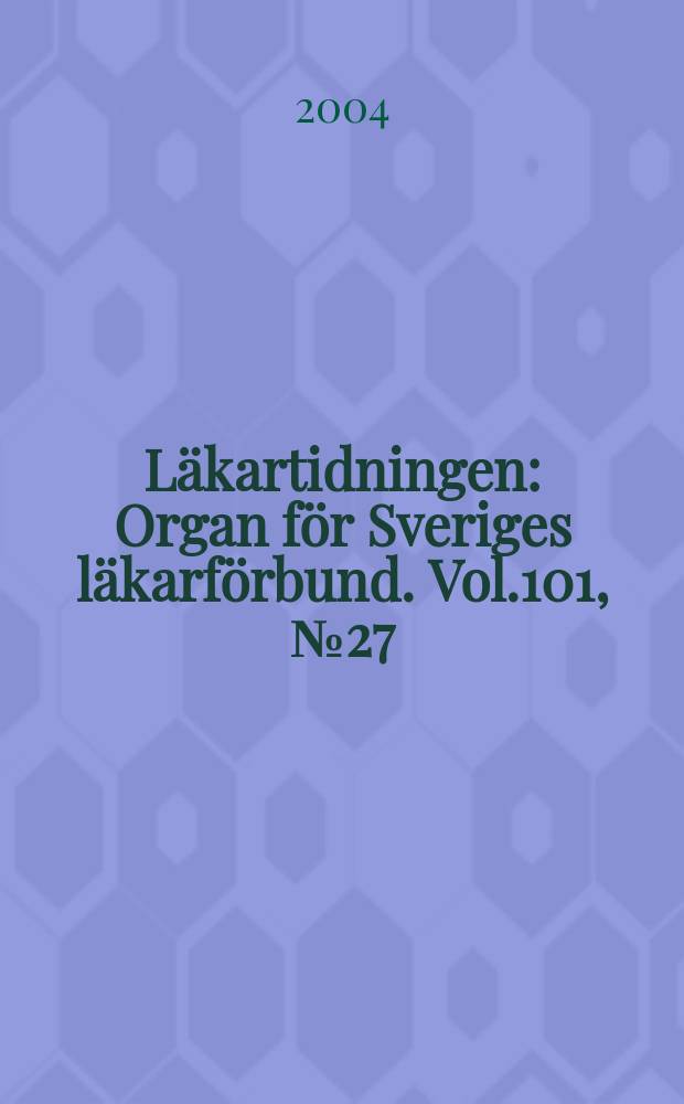 Läkartidningen : Organ för Sveriges läkarförbund. Vol.101, №27