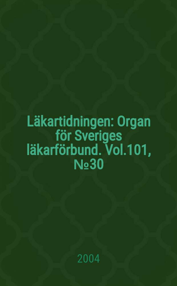 Läkartidningen : Organ för Sveriges läkarförbund. Vol.101, №30