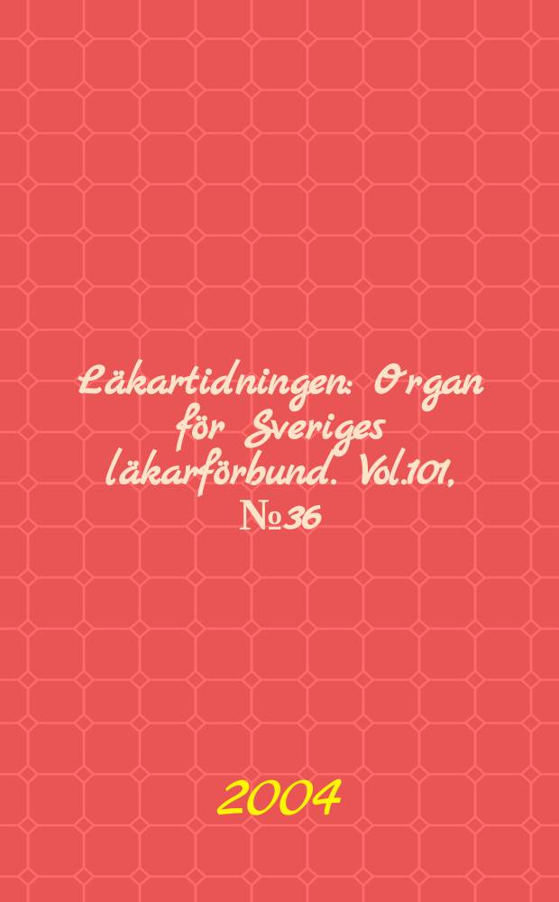 Läkartidningen : Organ för Sveriges läkarförbund. Vol.101, №36
