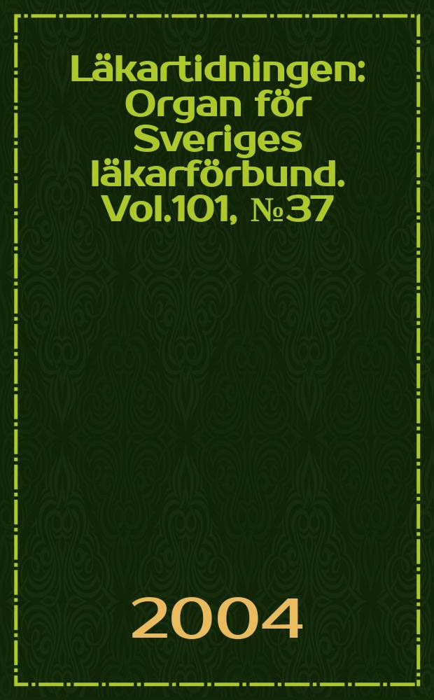 Läkartidningen : Organ för Sveriges läkarförbund. Vol.101, №37