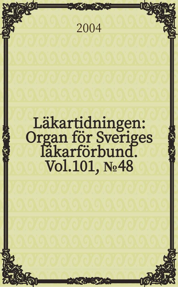 Läkartidningen : Organ för Sveriges läkarförbund. Vol.101, №48