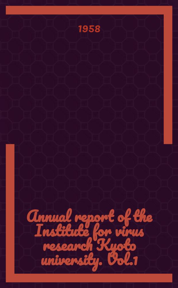 Annual report of the Institute for virus research Kyoto university. Vol.1 : Immunocytopathology virus infection and leukemia