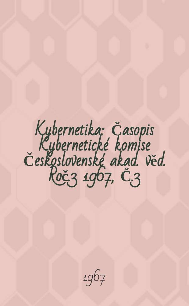 Kybernetika : Časopis Kybernetické komise Československé akad. věd. Roč.3 1967, Č.3