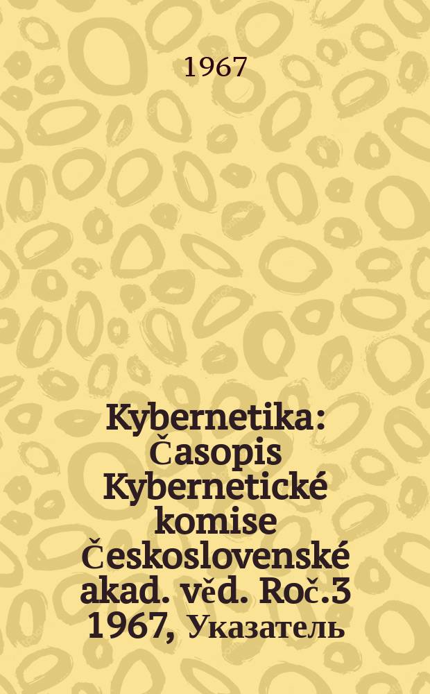 Kybernetika : Časopis Kybernetické komise Československé akad. věd. Roč.3 1967, Указатель