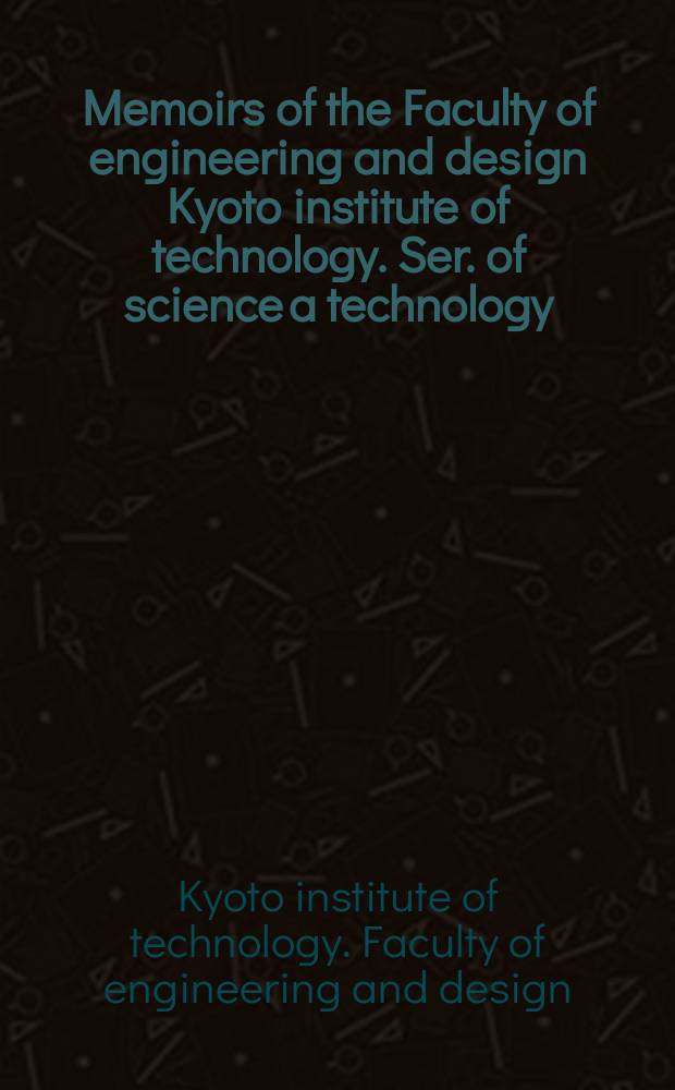 Memoirs of the Faculty of engineering and design Kyoto institute of technology. Ser. of science a technology