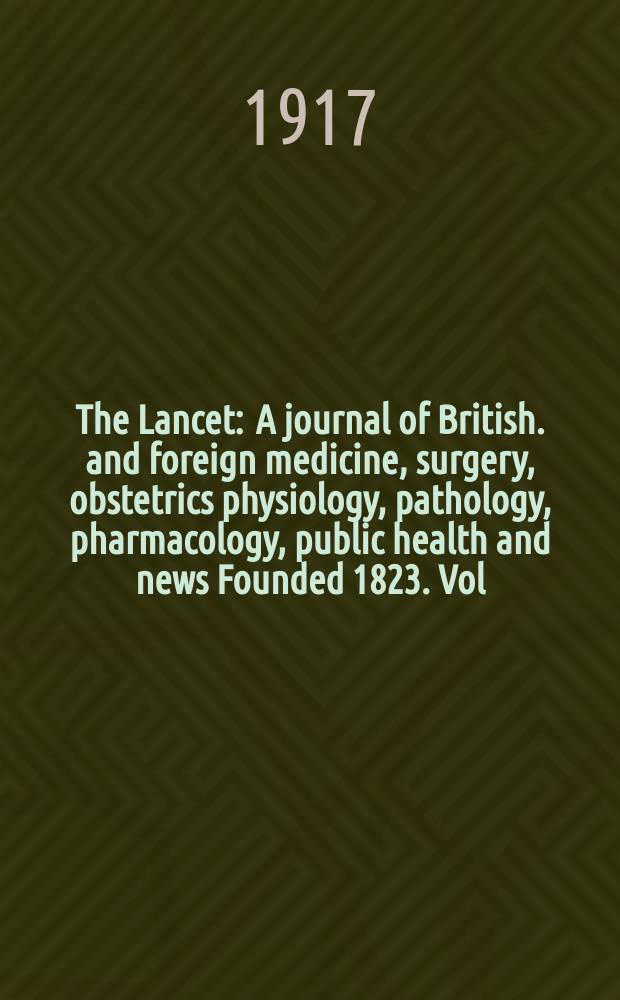 The Lancet : A journal of British. and foreign medicine, surgery, obstetrics physiology, pathology, pharmacology , public health and news Founded 1823. Vol.193, №17(4913)