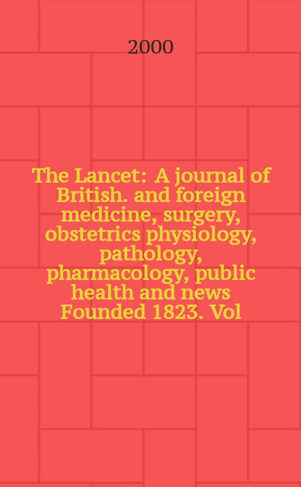 The Lancet : A journal of British. and foreign medicine, surgery, obstetrics physiology, pathology, pharmacology , public health and news Founded 1823. Vol.355, №9197