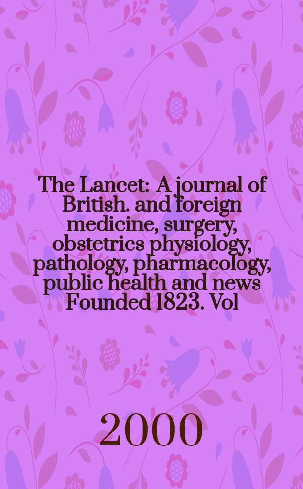 The Lancet : A journal of British. and foreign medicine, surgery, obstetrics physiology, pathology, pharmacology , public health and news Founded 1823. Vol.355, №9209