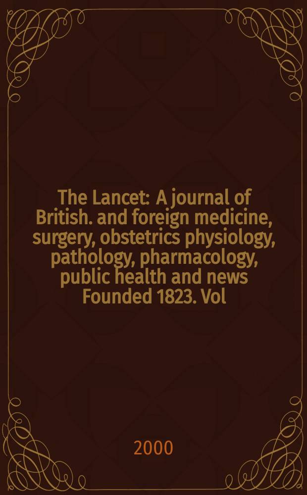 The Lancet : A journal of British. and foreign medicine, surgery, obstetrics physiology, pathology, pharmacology , public health and news Founded 1823. Vol.355, №9210