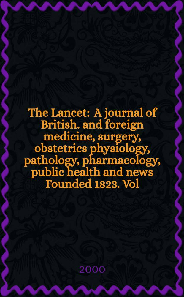 The Lancet : A journal of British. and foreign medicine, surgery, obstetrics physiology, pathology, pharmacology , public health and news Founded 1823. Vol.355, №9213