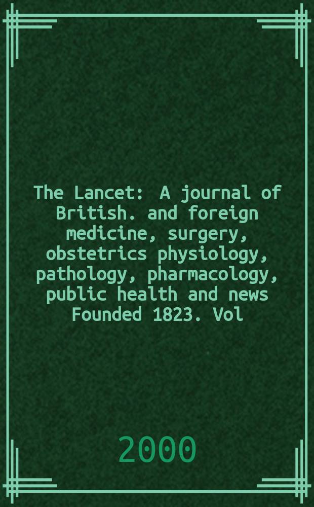 The Lancet : A journal of British. and foreign medicine, surgery, obstetrics physiology, pathology, pharmacology , public health and news Founded 1823. Vol.355, №9214