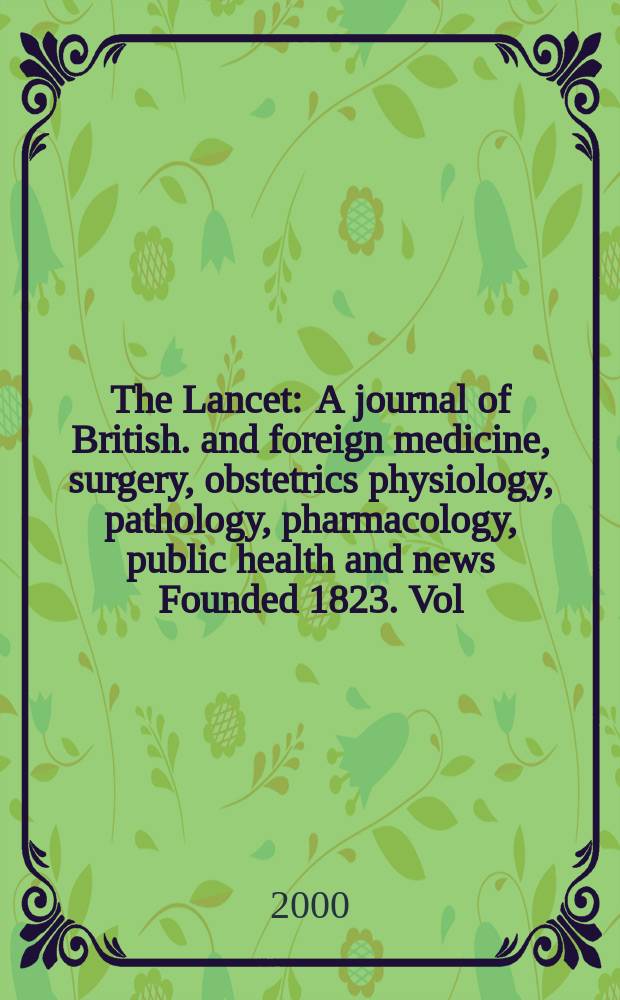 The Lancet : A journal of British. and foreign medicine, surgery, obstetrics physiology, pathology, pharmacology , public health and news Founded 1823. Vol.355, №9217