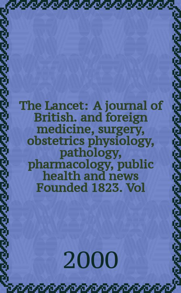 The Lancet : A journal of British. and foreign medicine, surgery, obstetrics physiology, pathology, pharmacology , public health and news Founded 1823. Vol.356, №9227