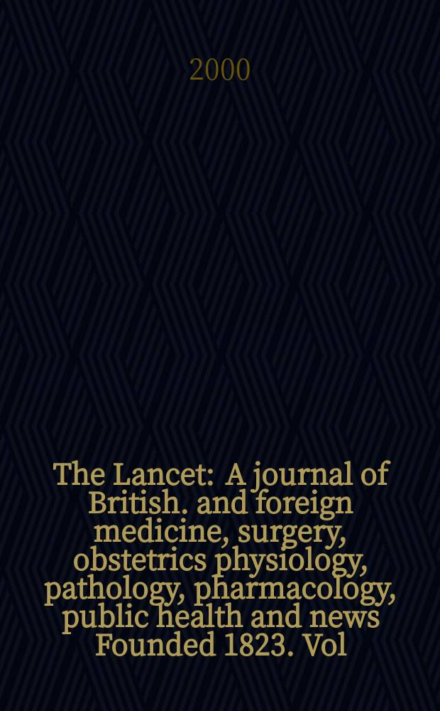 The Lancet : A journal of British. and foreign medicine, surgery, obstetrics physiology, pathology, pharmacology , public health and news Founded 1823. Vol.356, №9229
