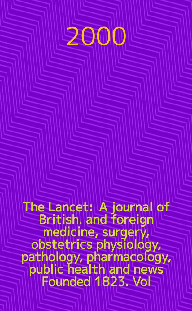 The Lancet : A journal of British. and foreign medicine, surgery, obstetrics physiology, pathology, pharmacology , public health and news Founded 1823. Vol.356, №9237
