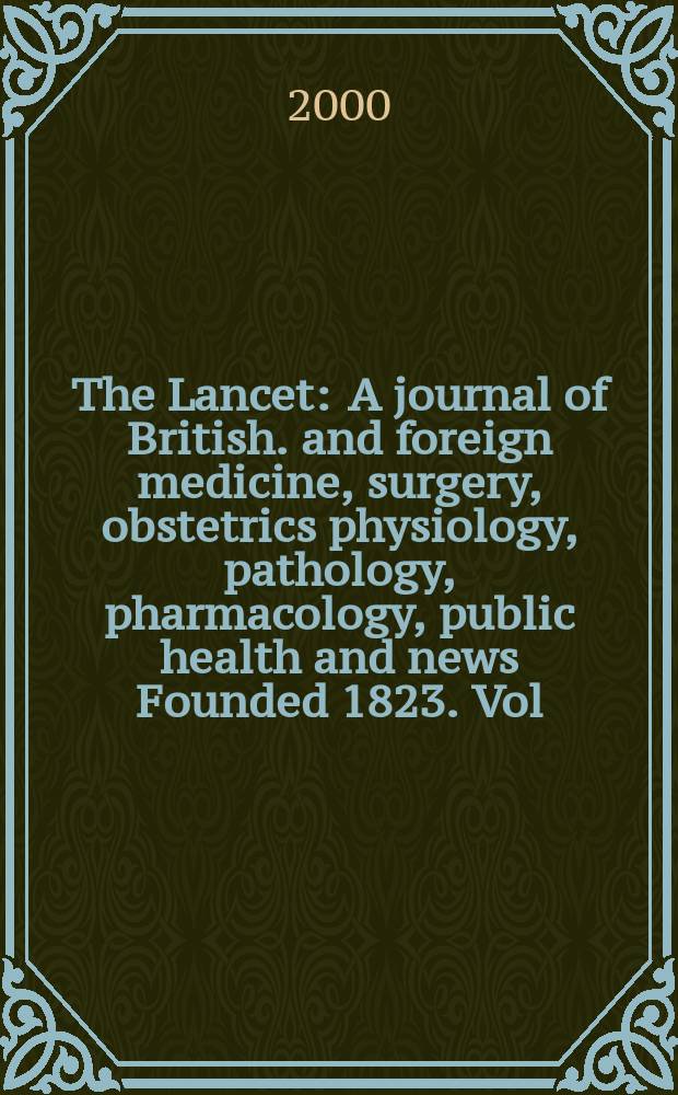 The Lancet : A journal of British. and foreign medicine, surgery, obstetrics physiology, pathology, pharmacology , public health and news Founded 1823. Vol.356, №9239