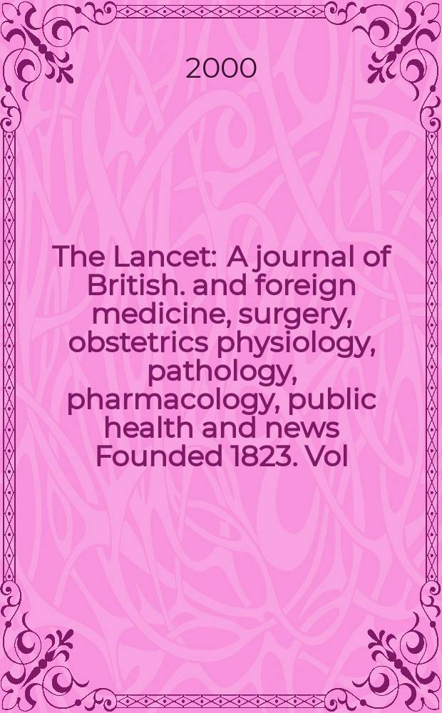 The Lancet : A journal of British. and foreign medicine, surgery, obstetrics physiology, pathology, pharmacology , public health and news Founded 1823. Vol.356, №9246