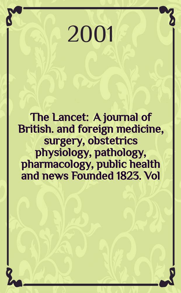 The Lancet : A journal of British. and foreign medicine, surgery, obstetrics physiology, pathology, pharmacology , public health and news Founded 1823. Vol.358, №9298