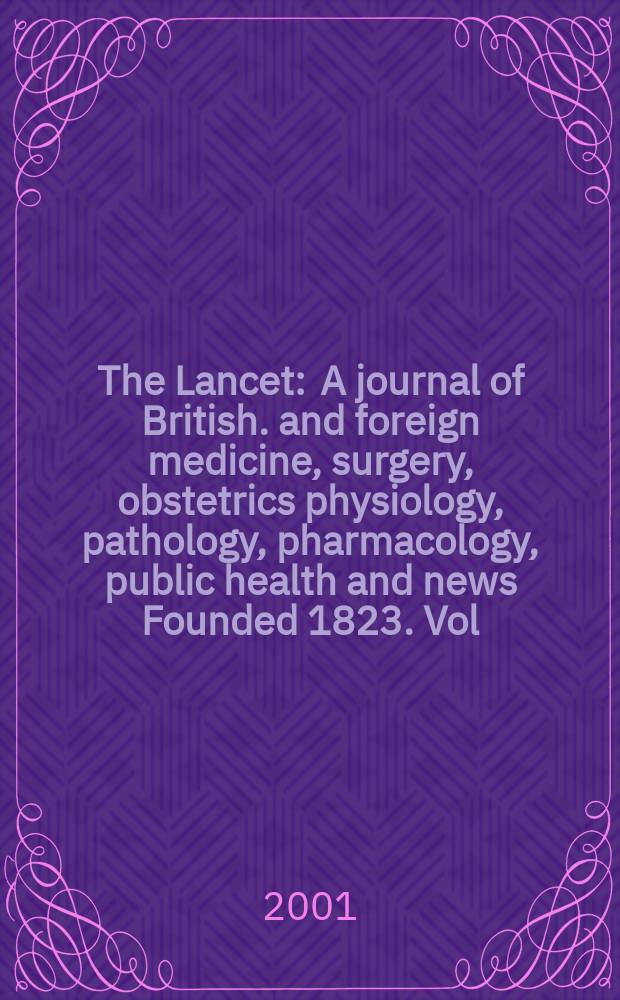 The Lancet : A journal of British. and foreign medicine, surgery, obstetrics physiology, pathology, pharmacology , public health and news Founded 1823. Vol.358, №9299