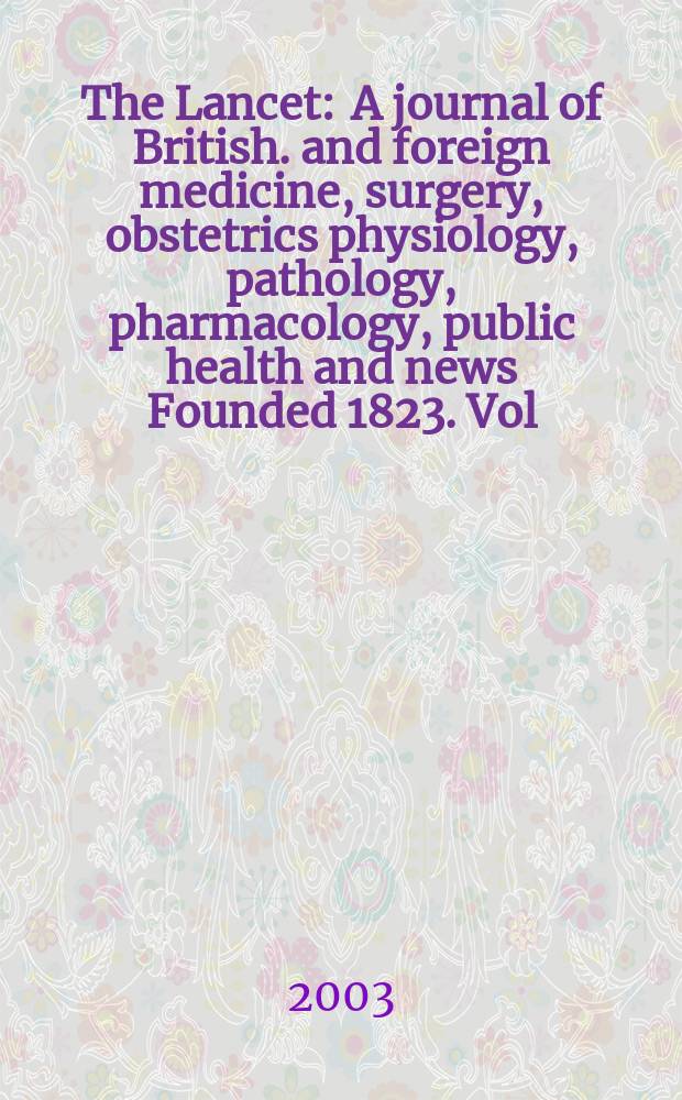 The Lancet : A journal of British. and foreign medicine, surgery, obstetrics physiology, pathology, pharmacology , public health and news Founded 1823. Vol.361, №9358