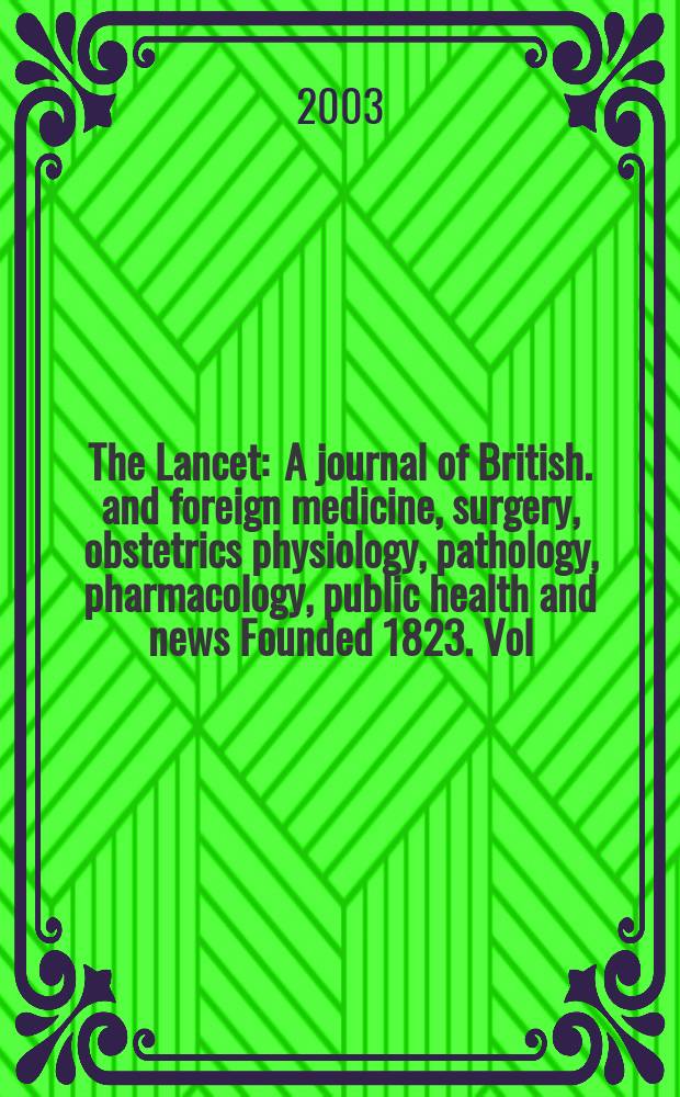 The Lancet : A journal of British. and foreign medicine, surgery, obstetrics physiology, pathology, pharmacology , public health and news Founded 1823. Vol.361, №9368