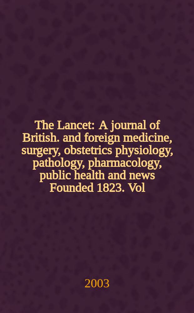 The Lancet : A journal of British. and foreign medicine, surgery, obstetrics physiology, pathology, pharmacology , public health and news Founded 1823. Vol.361, №9371