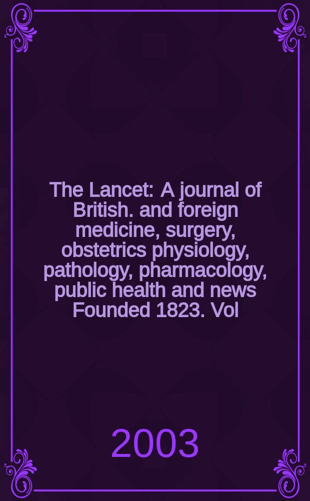 The Lancet : A journal of British. and foreign medicine, surgery, obstetrics physiology, pathology, pharmacology , public health and news Founded 1823. Vol.361, №9372