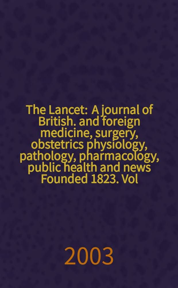 The Lancet : A journal of British. and foreign medicine, surgery, obstetrics physiology, pathology, pharmacology , public health and news Founded 1823. Vol.361, №9374