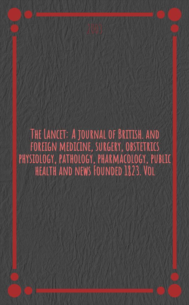 The Lancet : A journal of British. and foreign medicine, surgery, obstetrics physiology, pathology, pharmacology , public health and news Founded 1823. Vol.362, №9377
