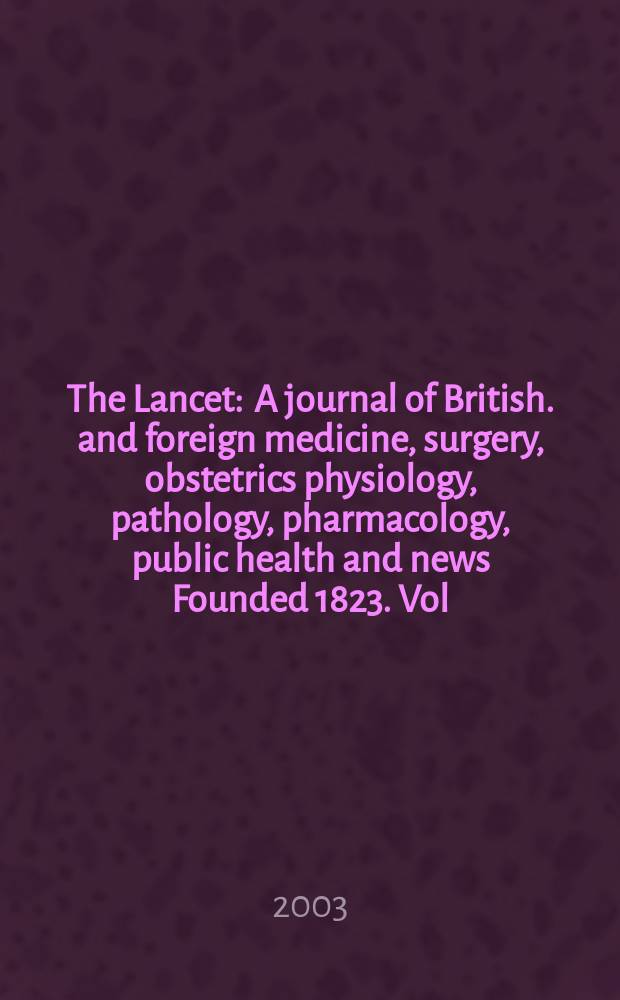 The Lancet : A journal of British. and foreign medicine, surgery, obstetrics physiology, pathology, pharmacology , public health and news Founded 1823. Vol.362, №9394