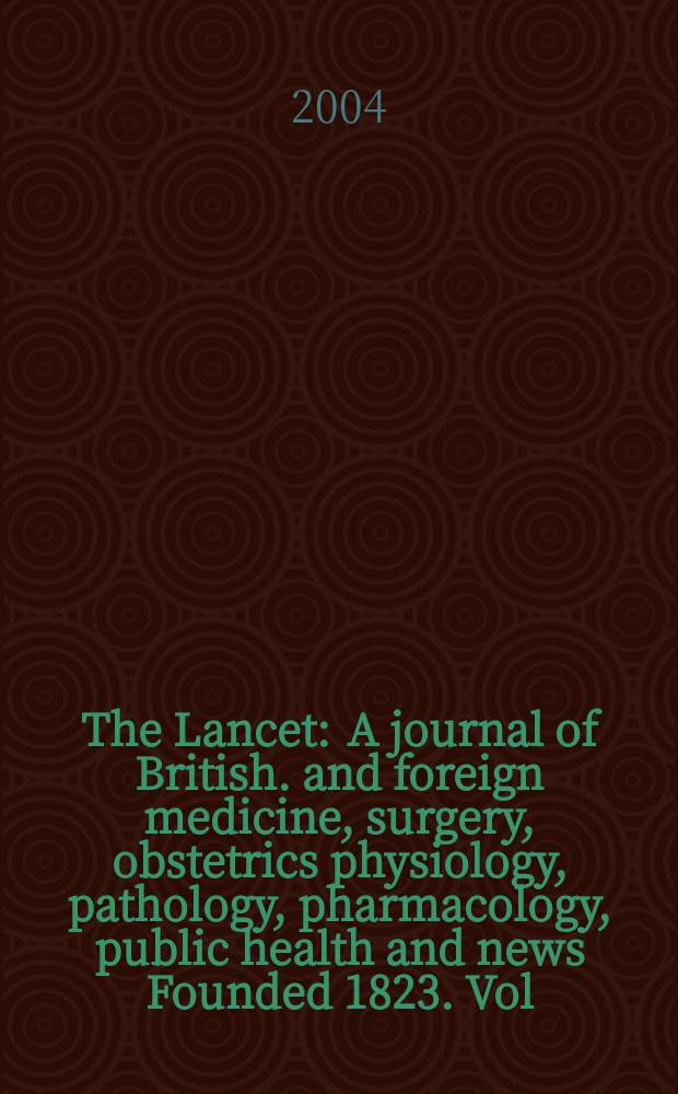 The Lancet : A journal of British. and foreign medicine, surgery, obstetrics physiology, pathology, pharmacology , public health and news Founded 1823. Vol.363, №9404