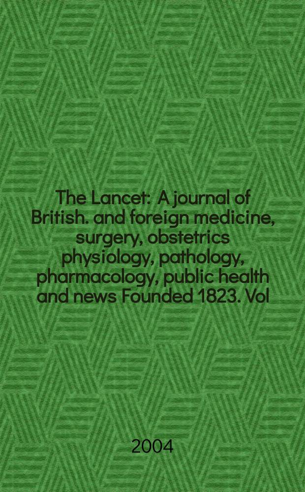 The Lancet : A journal of British. and foreign medicine, surgery, obstetrics physiology, pathology, pharmacology , public health and news Founded 1823. Vol.363, №9412