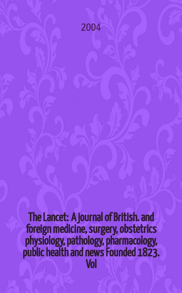 The Lancet : A journal of British. and foreign medicine, surgery, obstetrics physiology, pathology, pharmacology , public health and news Founded 1823. Vol.363, №9415