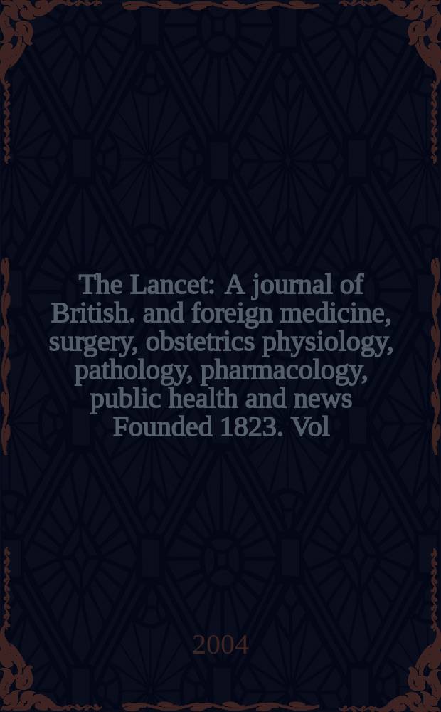 The Lancet : A journal of British. and foreign medicine, surgery, obstetrics physiology, pathology, pharmacology , public health and news Founded 1823. Vol.363, №9423