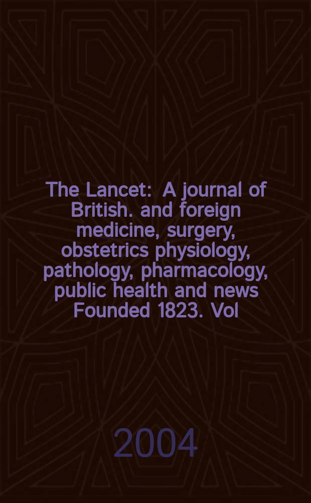 The Lancet : A journal of British. and foreign medicine, surgery, obstetrics physiology, pathology, pharmacology , public health and news Founded 1823. Vol.363, №9425