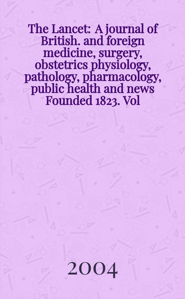 The Lancet : A journal of British. and foreign medicine, surgery, obstetrics physiology, pathology, pharmacology , public health and news Founded 1823. Vol.364, №9428