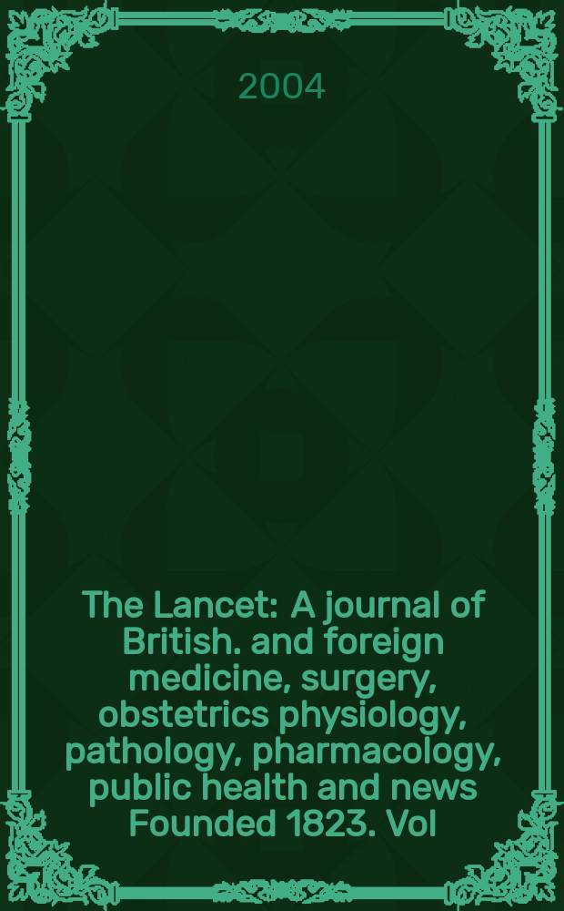 The Lancet : A journal of British. and foreign medicine, surgery, obstetrics physiology, pathology, pharmacology , public health and news Founded 1823. Vol.364, №9430