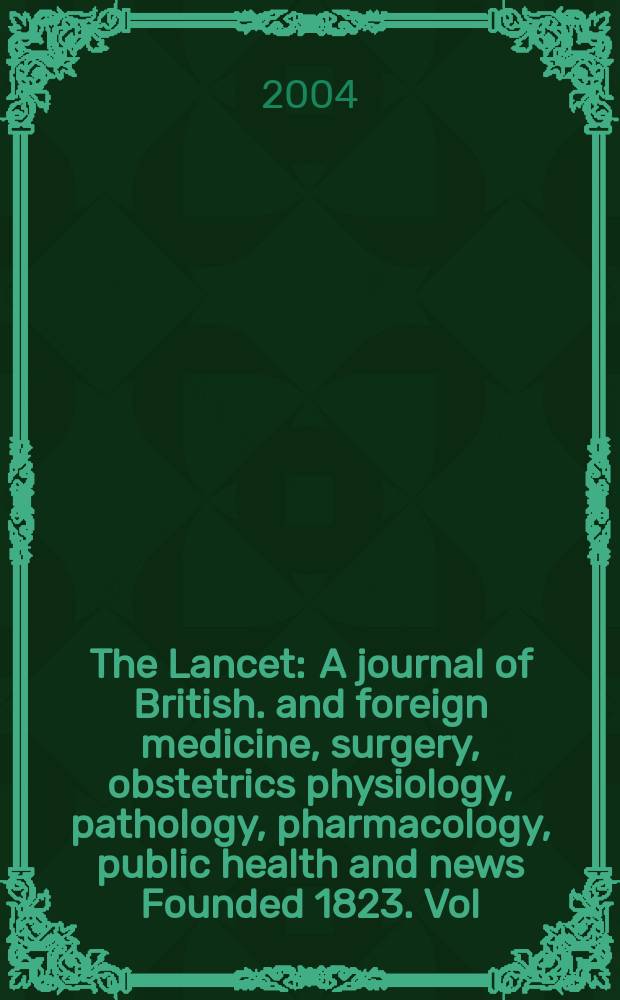 The Lancet : A journal of British. and foreign medicine, surgery, obstetrics physiology, pathology, pharmacology , public health and news Founded 1823. Vol.364, №9430