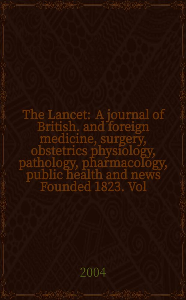 The Lancet : A journal of British. and foreign medicine, surgery, obstetrics physiology, pathology, pharmacology , public health and news Founded 1823. Vol.364, №9437