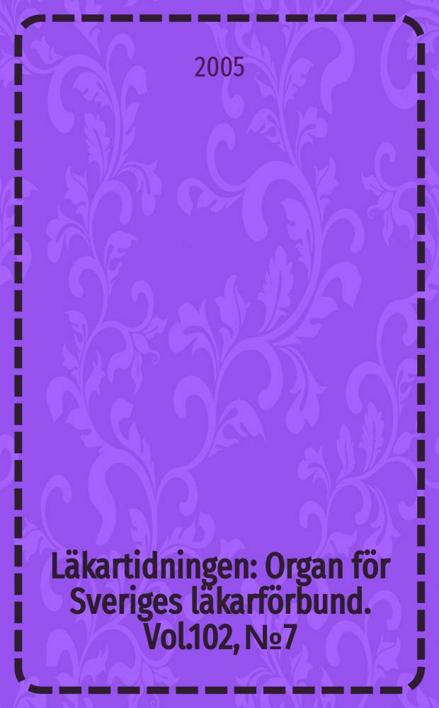 Läkartidningen : Organ för Sveriges läkarförbund. Vol.102, №7