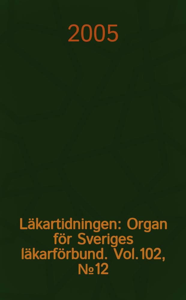 Läkartidningen : Organ för Sveriges läkarförbund. Vol.102, №12