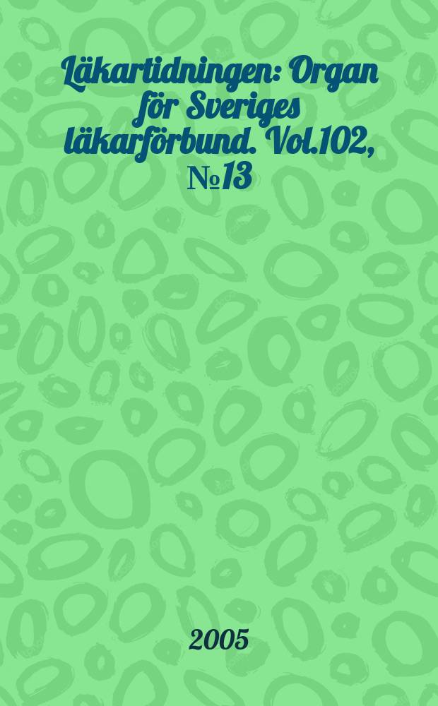 Läkartidningen : Organ för Sveriges läkarförbund. Vol.102, №13