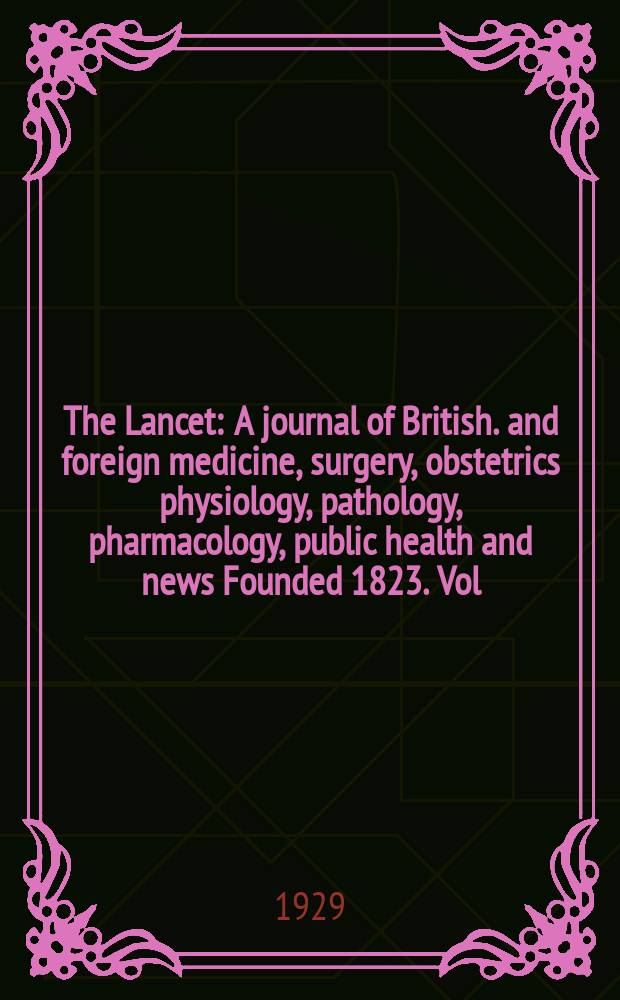 The Lancet : A journal of British. and foreign medicine, surgery, obstetrics physiology, pathology, pharmacology , public health and news Founded 1823. Vol.217, №13(5535)