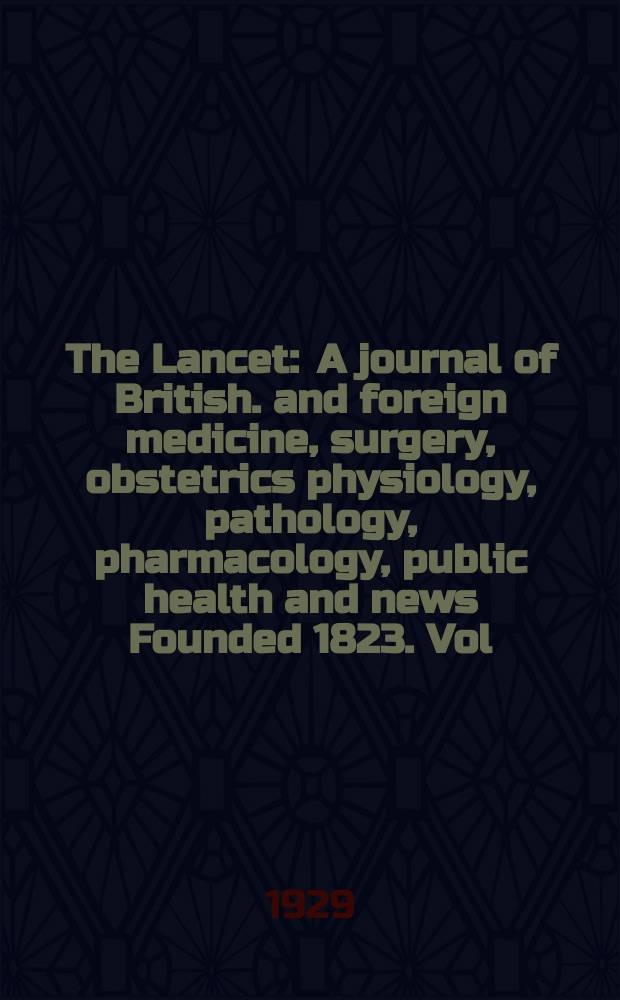 The Lancet : A journal of British. and foreign medicine, surgery, obstetrics physiology, pathology, pharmacology , public health and news Founded 1823. Vol.217, №17(5539)